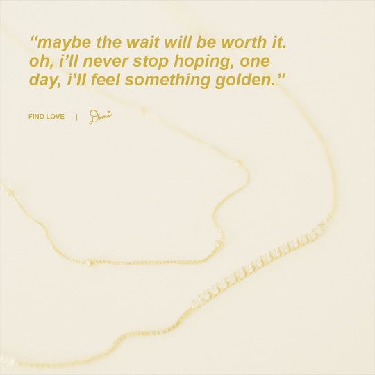 Find Love Lyric Graphic
“Maybe the wait will be worth it. Oh, I’ll never stop hopeing, one day, I’ll feel something golden.”