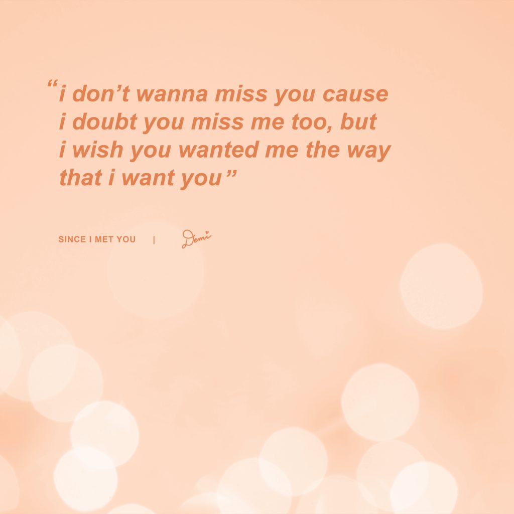 Since I Met You Lyric Graphic
“I don’t wanna miss you, ‘cause I doubt you miss me too, but I wish you wanted me the way that I want you.”